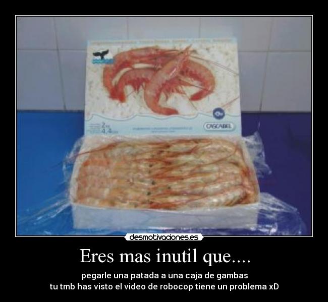 carteles caja gambas youtube problema inutil robocop desmotivaciones