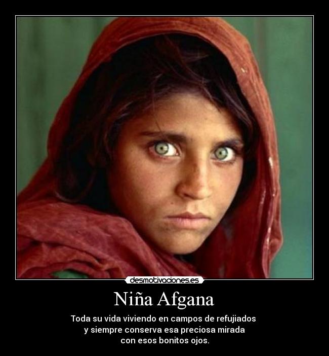 Niña Afgana - Toda su vida viviendo en campos de refujiados
y siempre conserva esa preciosa mirada
con esos bonitos ojos.