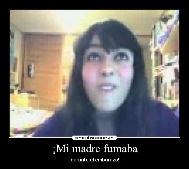 ¡Mi madre fumaba -