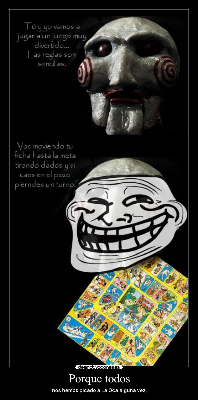 Porque todos - nos hemos picado a La Oca alguna vez.