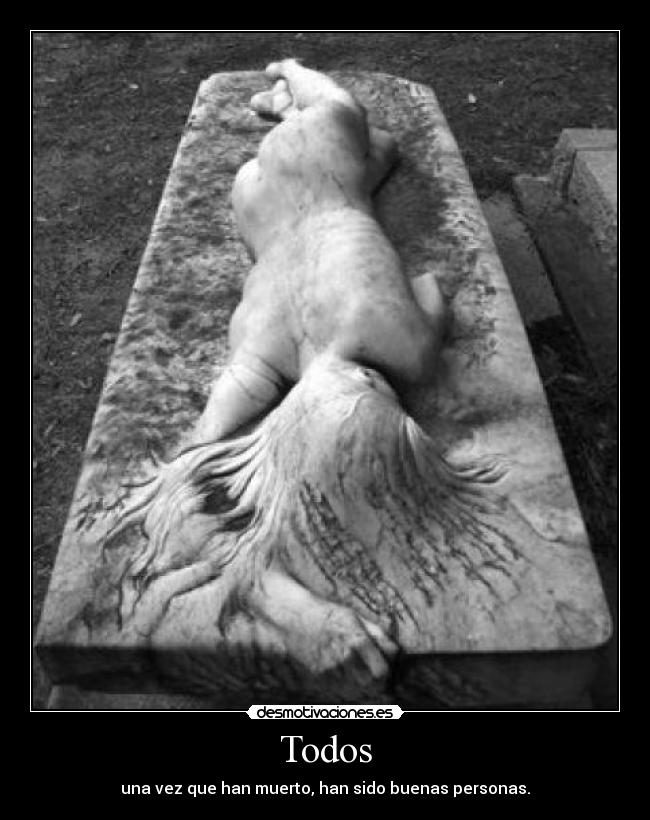 Todos - una vez que han muerto, han sido buenas personas.