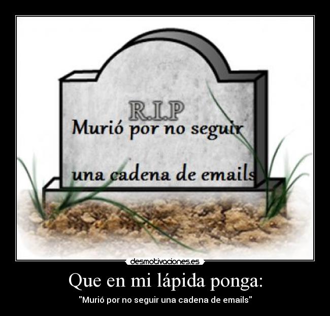 Que en mi lápida ponga: - Murió por no seguir una cadena de emails
