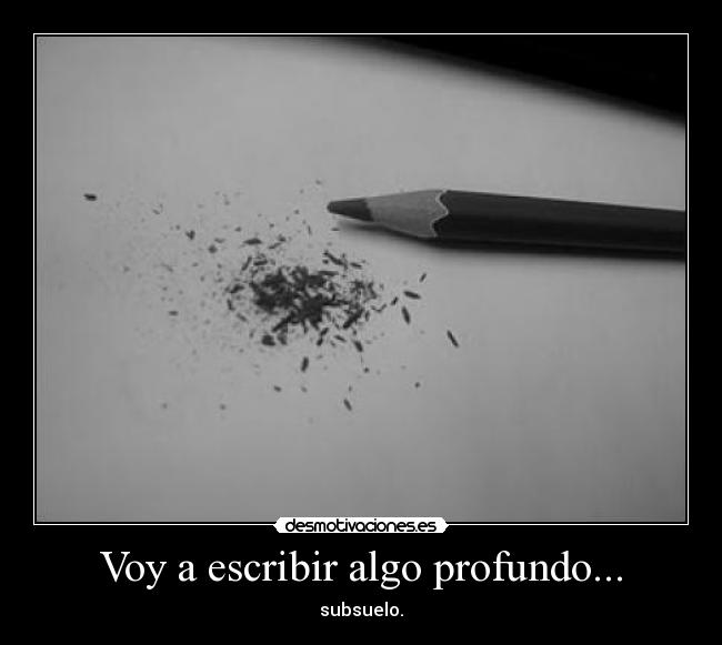 Voy a escribir algo profundo... - subsuelo.