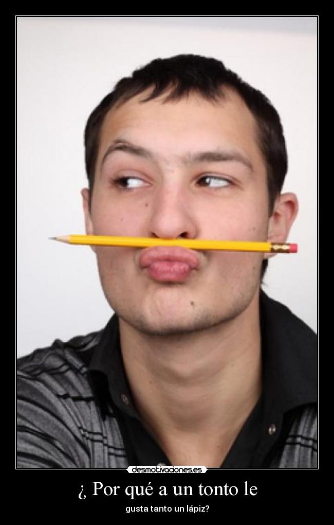 ¿ Por qué a un tonto le - gusta tanto un lápiz?