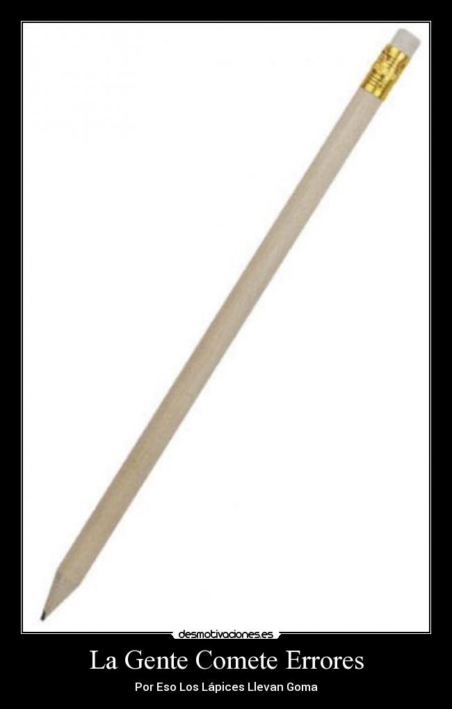 La Gente Comete Errores - Por Eso Los Lápices Llevan Goma