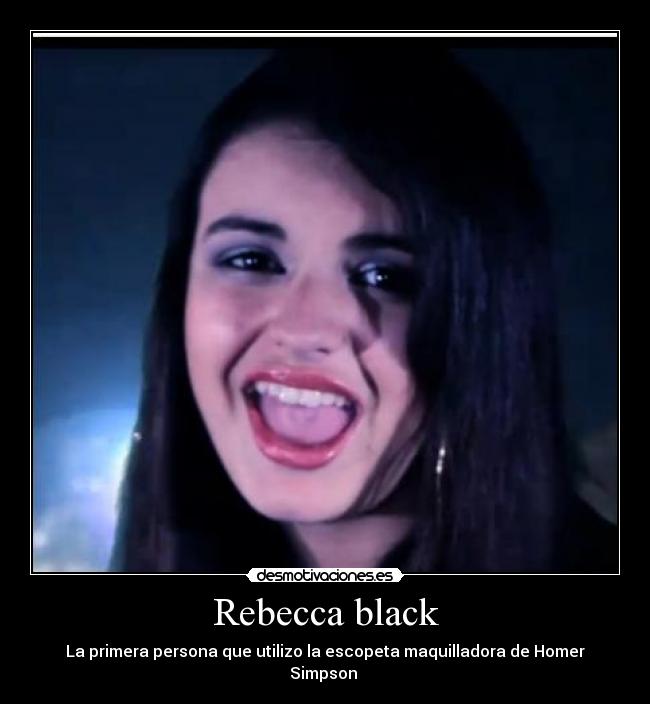 Rebecca black - La primera persona que utilizo la escopeta maquilladora de Homer Simpson 