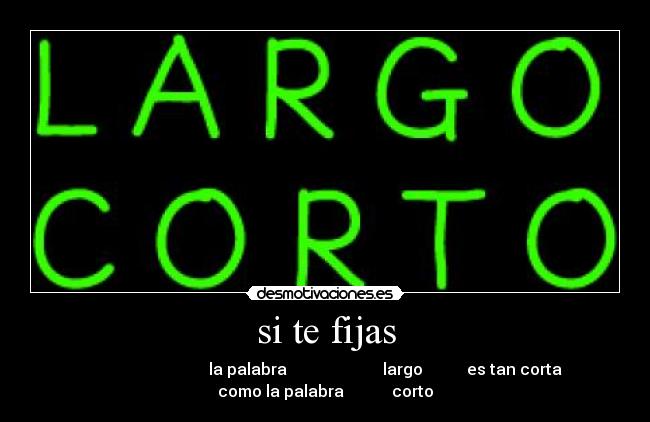 si te fijas - la palabra largo es tan corta
como la palabra corto