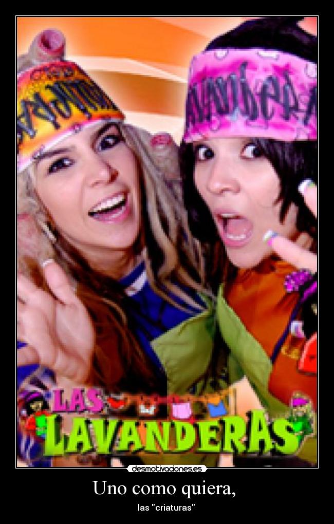 Uno como quiera, - las criaturas