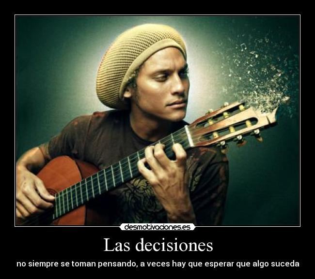 Las decisiones - no siempre se toman pensando, a veces hay que esperar que algo suceda