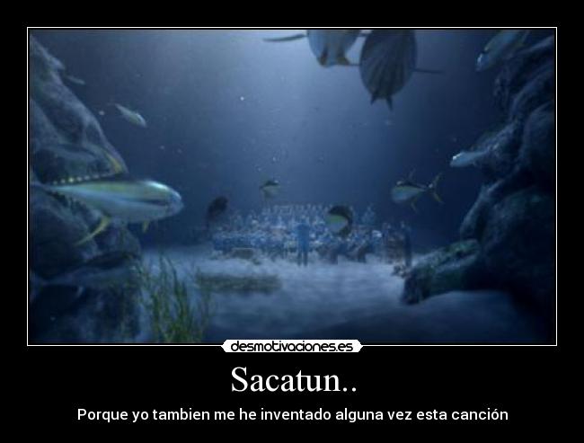 Sacatun.. - Porque yo tambien me he inventado alguna vez esta canción