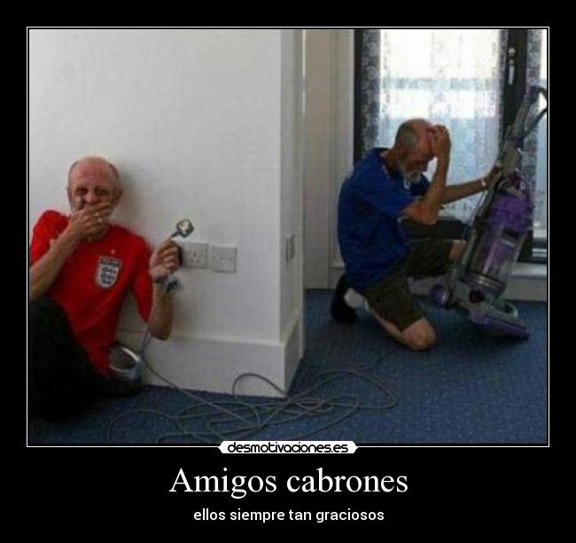 Amigos cabrones - ellos siempre tan graciosos