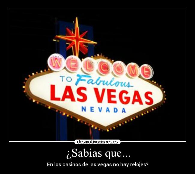 ¿Sabias que... - En los casinos de las vegas no hay relojes?