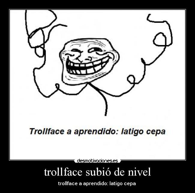 trollface subió de nivel - trollface a aprendido: latigo cepa
