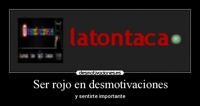Ser rojo en desmotivaciones - y sentirte importante