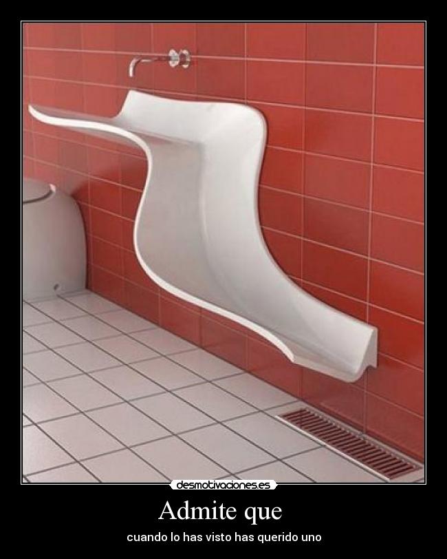 Admite que - cuando lo has visto has querido uno