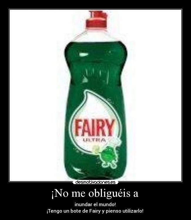 ¡No me obliguéis a -