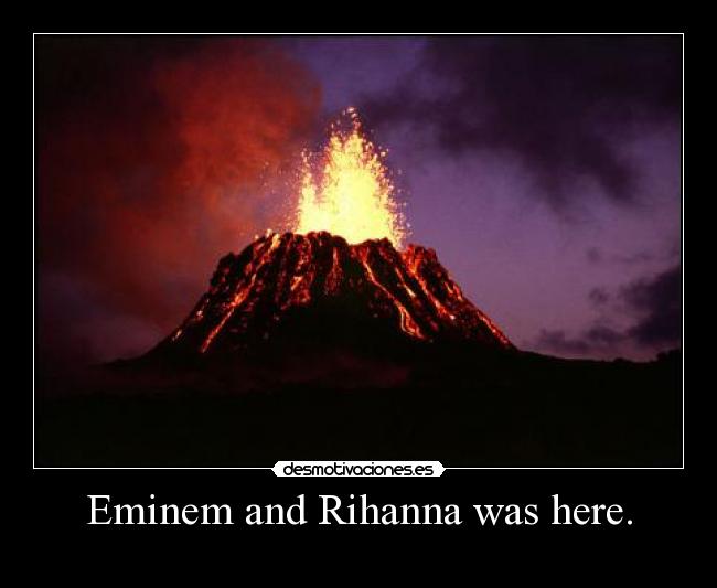 Eminem and Rihanna was here. - 
