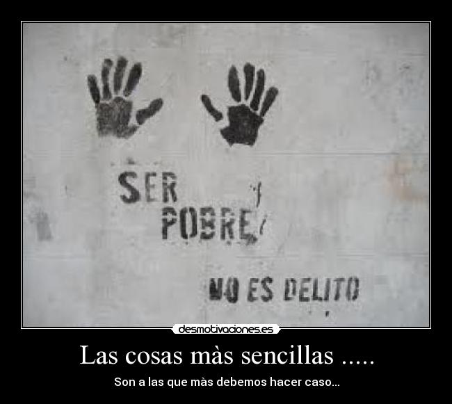 Las cosas màs sencillas ..... - Son a las que màs debemos hacer caso...