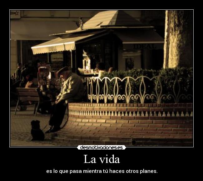 La vida - es lo que pasa mientra tú haces otros planes.