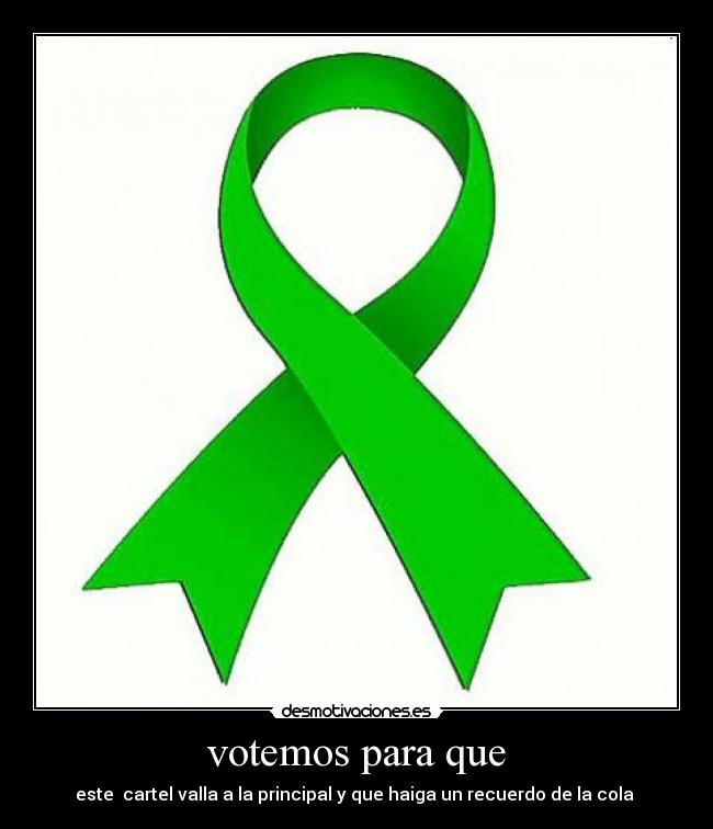 votemos para que - este cartel valla a la principal y que haiga un recuerdo de la cola