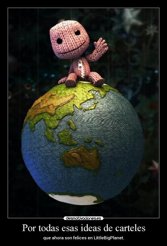 Por todas esas ideas de carteles - que ahora son felices en LittleBigPlanet.