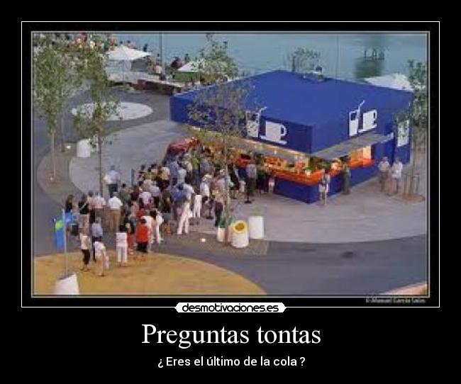 Preguntas tontas - ¿ Eres el último de la cola ?