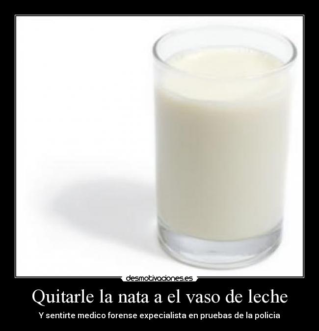Quitarle la nata a el vaso de leche - 