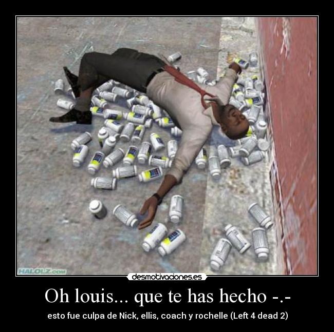 Oh louis... que te has hecho -.- - esto fue culpa de Nick, ellis, coach y rochelle (Left 4 dead 2)