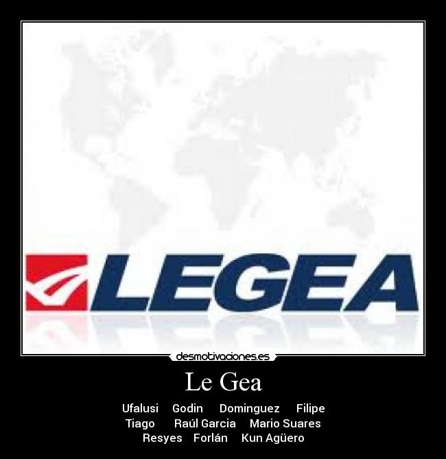 Le Gea - Ufalusi Godin Dominguez Filipe
Tiago Raúl Garcia Mario Suares
Resyes Forlán Kun Agüero