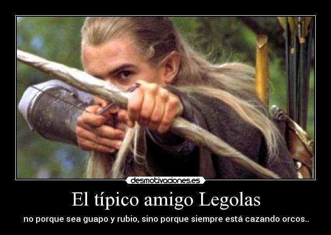 El típico amigo Legolas -