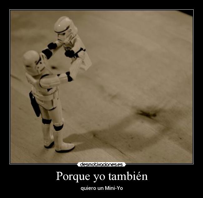 Porque yo también - quiero un Mini-Yo