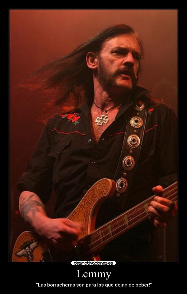 Lemmy - Las borracheras son para los que dejan de beber!