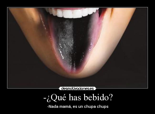 -¿Qué has bebido? - -Nada mamá, es un chupa chups