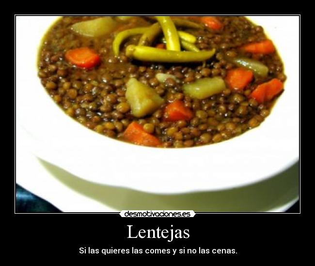 Lentejas - Si las quieres las comes y si no las cenas.