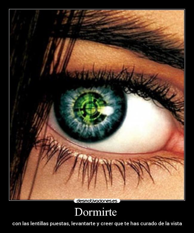 Dormirte  - con las lentillas puestas, levantarte y creer que te has curado de la vista
