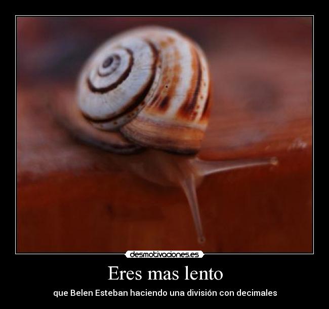 Eres mas lento - 