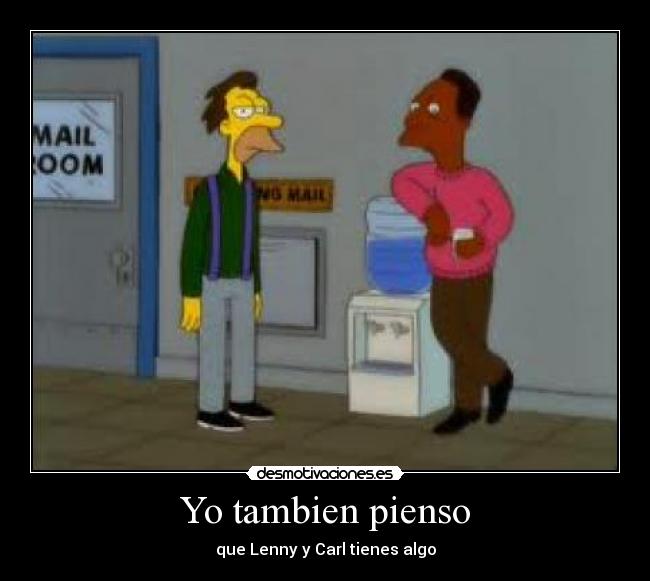 Yo tambien pienso - que Lenny y Carl tienes algo
