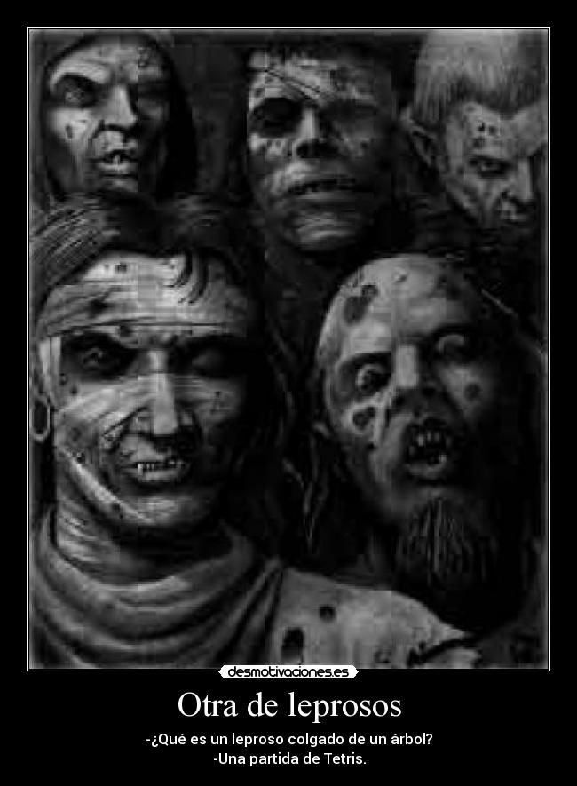 Otra de leprosos - -¿Qué es un leproso colgado de un árbol?
-Una partida de Tetris.