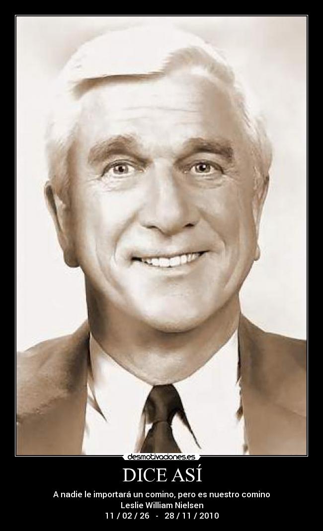 DICE ASÍ - A nadie le importará un comino, pero es nuestro comino
Leslie William Nielsen
11 / 02 / 26 - 28 / 11 / 2010