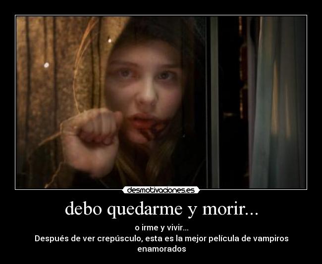 debo quedarme y morir... - o irme y vivir...
Después de ver crepúsculo, esta es la mejor película de vampiros enamorados