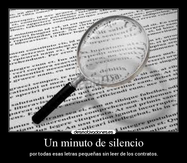 Un minuto de silencio - por todas esas letras pequeñas sin leer de los contratos.