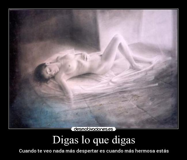 Digas lo que digas - Cuando te veo nada más despertar es cuando más hermosa estás