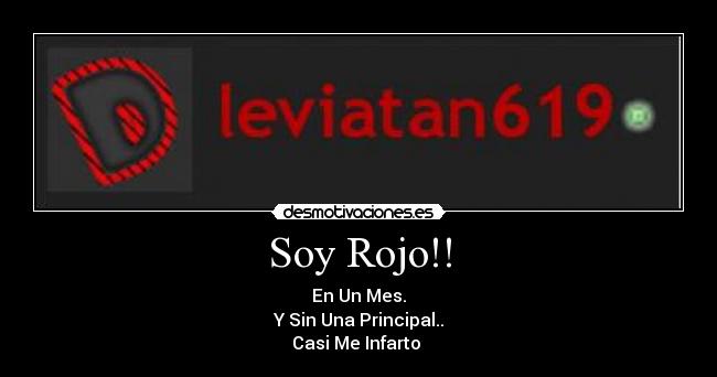 Soy Rojo!! - En Un Mes.
Y Sin Una Principal..
Casi Me Infarto