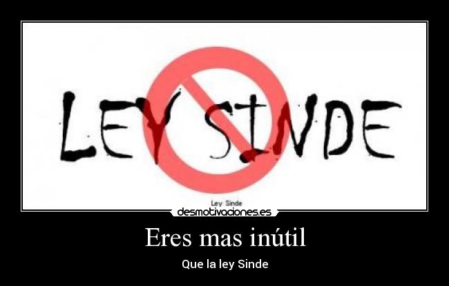 Eres mas inútil -