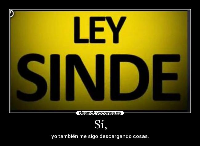 Sí, - yo también me sigo descargando cosas.