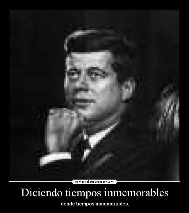 Diciendo tiempos inmemorables - 