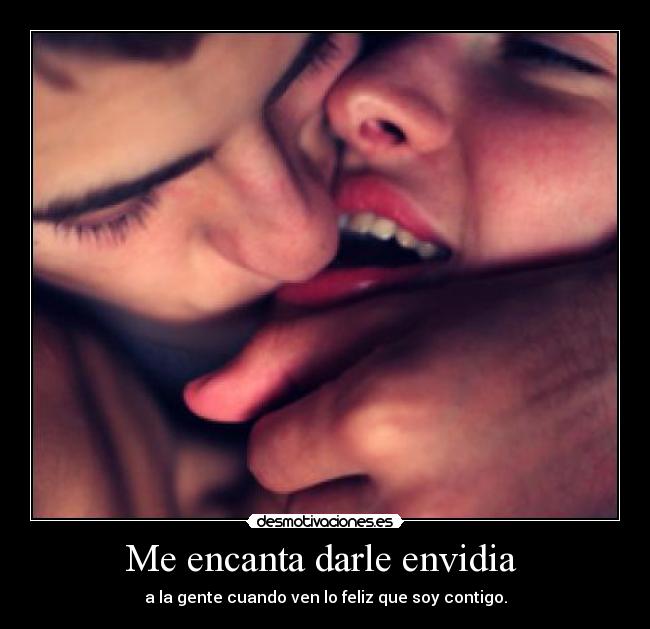 Me encanta darle envidia  - a la gente cuando ven lo feliz que soy contigo.