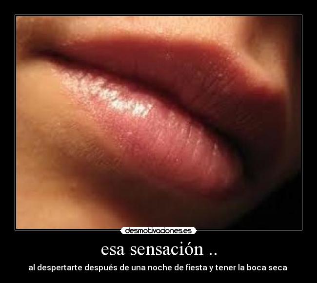 esa sensación .. - al despertarte después de una noche de fiesta y tener la boca seca