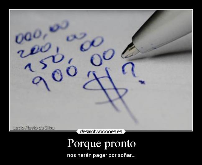 Porque pronto - nos harán pagar por soñar...