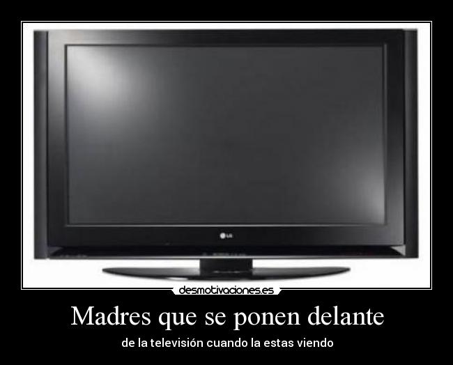 Madres que se ponen delante - de la televisión cuando la estas viendo